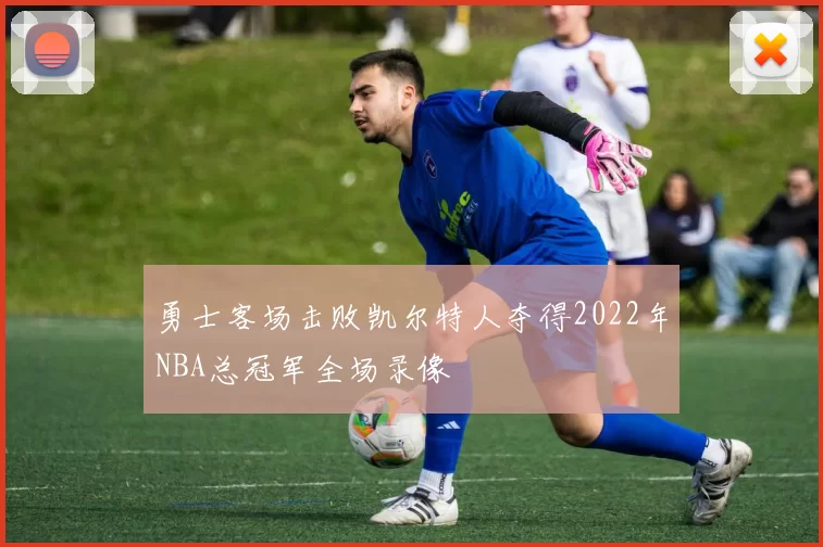 勇士客场击败凯尔特人夺得2022年NBA总冠军全场录像