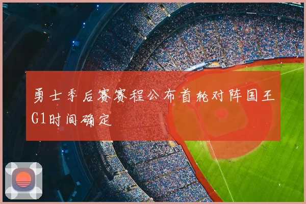 勇士季后赛赛程公布首轮对阵国王G1时间确定