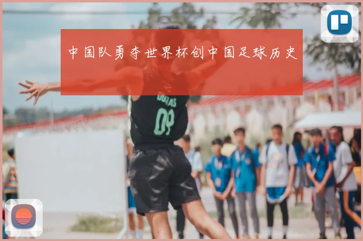 中国队勇夺世界杯创中国足球历史