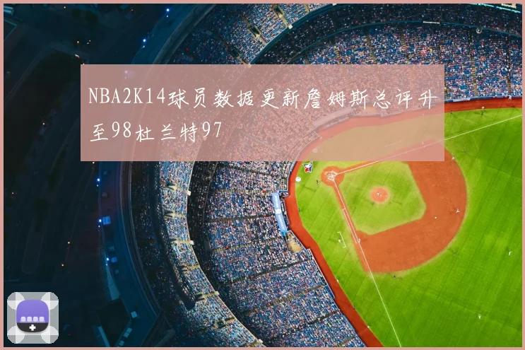 NBA2K14球员数据更新詹姆斯总评升至98杜兰特97