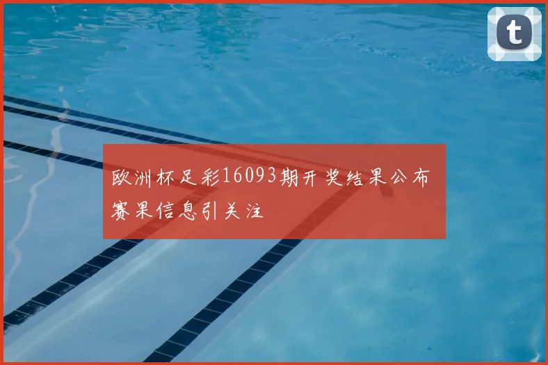 欧洲杯足彩16093期开奖结果公布 赛果信息引关注
