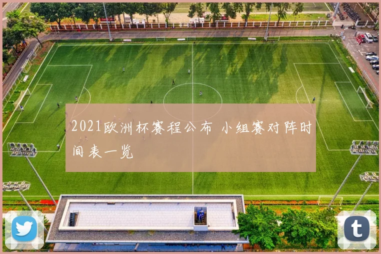 2021欧洲杯赛程公布 小组赛对阵时间表一览