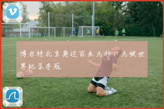 博尔特北京奥运百米九秒六九破世界纪录夺冠